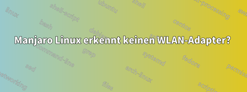 Manjaro Linux erkennt keinen WLAN-Adapter?