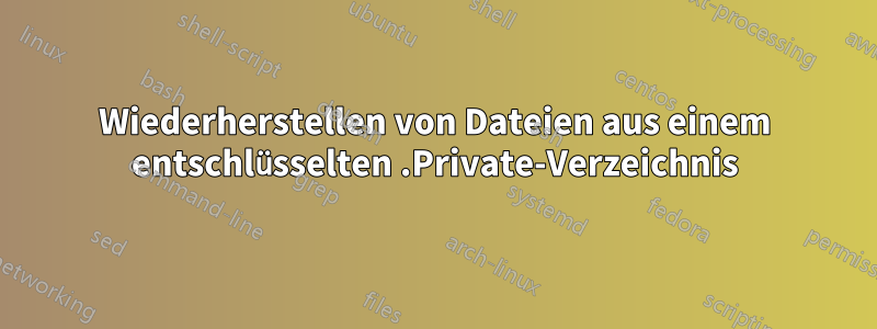 Wiederherstellen von Dateien aus einem entschlüsselten .Private-Verzeichnis