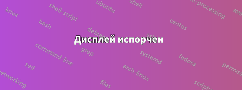 Дисплей испорчен 