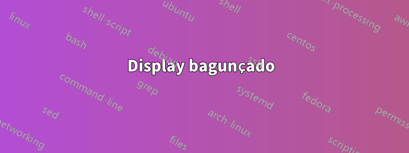 Display bagunçado 