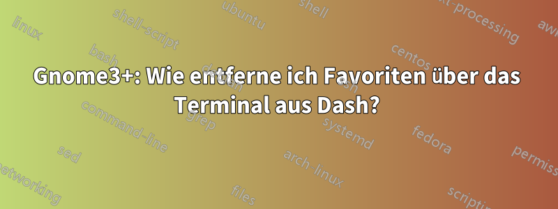 Gnome3+: Wie entferne ich Favoriten über das Terminal aus Dash?