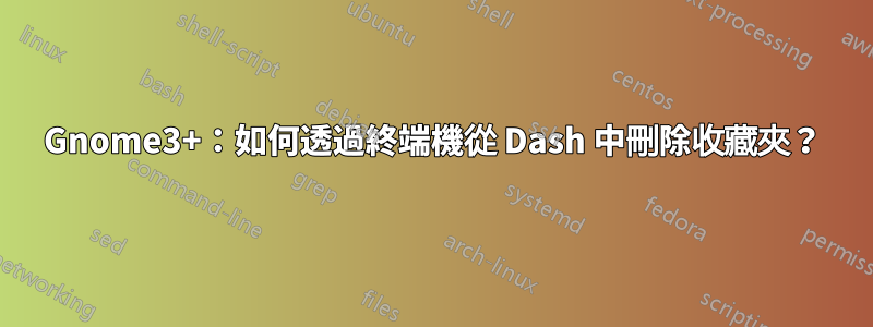 Gnome3+：如何透過終端機從 Dash 中刪除收藏夾？