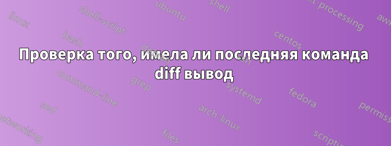 Проверка того, имела ли последняя команда diff вывод