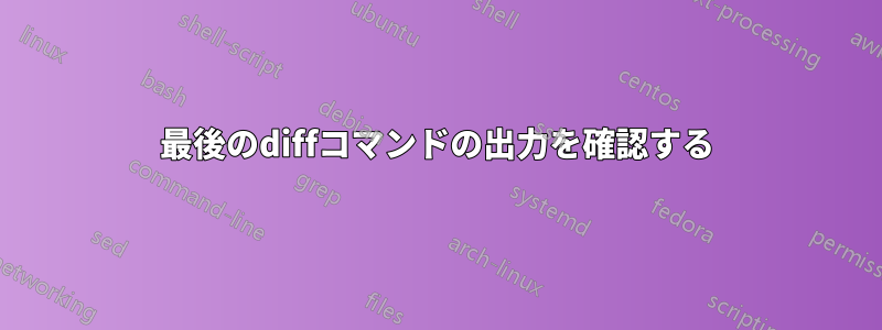 最後のdiffコマンドの出力を確認する