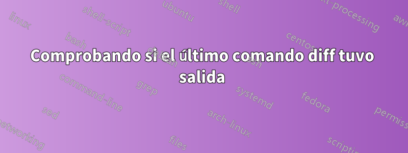 Comprobando si el último comando diff tuvo salida