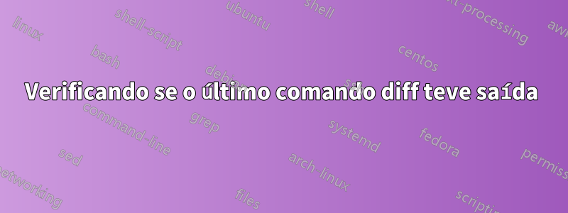 Verificando se o último comando diff teve saída