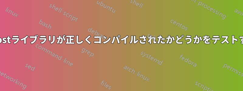 Boostライブラリが正しくコンパイルされたかどうかをテストする