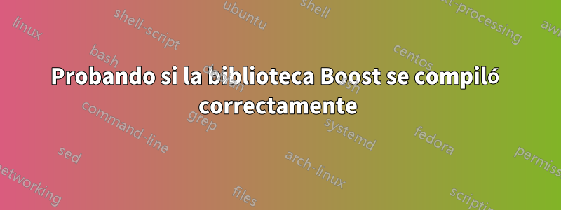 Probando si la biblioteca Boost se compiló correctamente