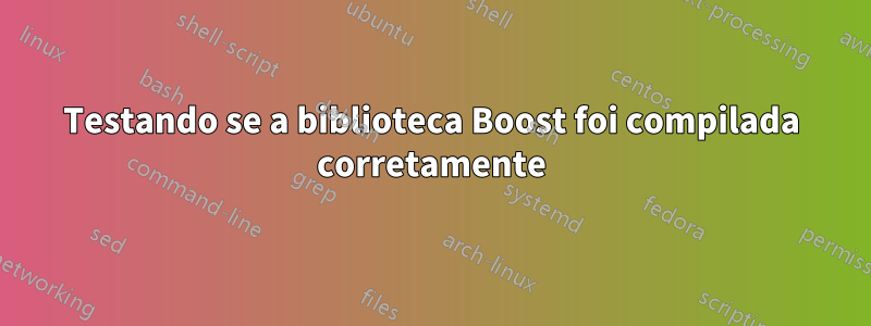 Testando se a biblioteca Boost foi compilada corretamente