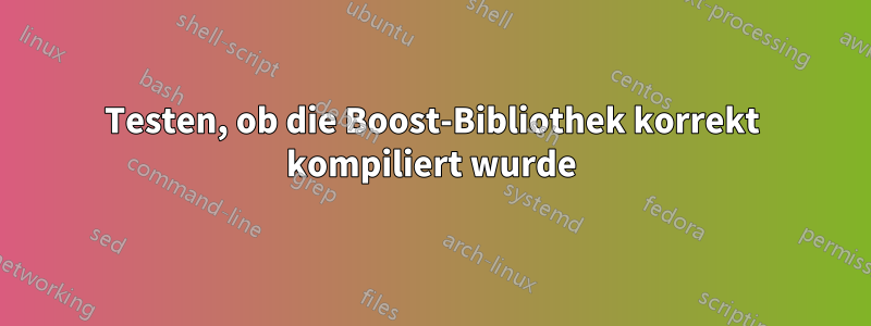 Testen, ob die Boost-Bibliothek korrekt kompiliert wurde