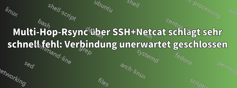 Multi-Hop-Rsync über SSH+Netcat schlägt sehr schnell fehl: Verbindung unerwartet geschlossen