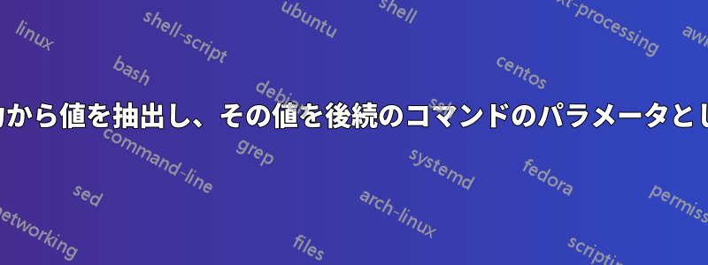 コマンド出力から値を抽出し、その値を後続のコマンドのパラメータとして使用する