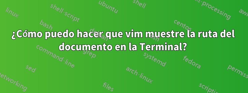 ¿Cómo puedo hacer que vim muestre la ruta del documento en la Terminal?