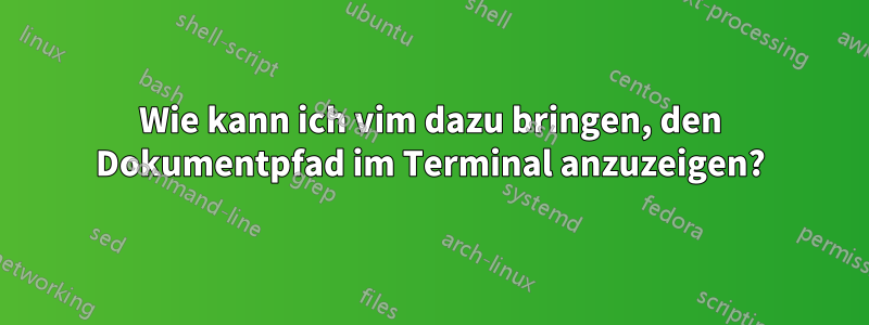 Wie kann ich vim dazu bringen, den Dokumentpfad im Terminal anzuzeigen?