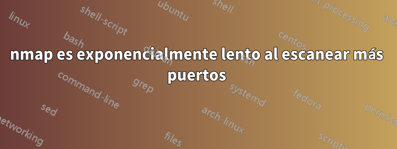 nmap es exponencialmente lento al escanear más puertos