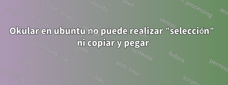 Okular en ubuntu no puede realizar "selección" ni copiar y pegar