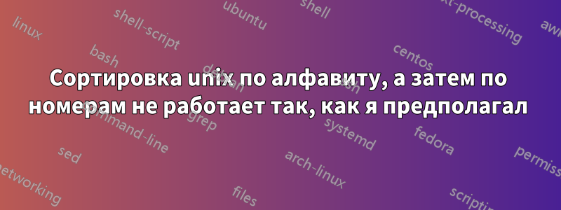 Сортировка unix по алфавиту, а затем по номерам не работает так, как я предполагал