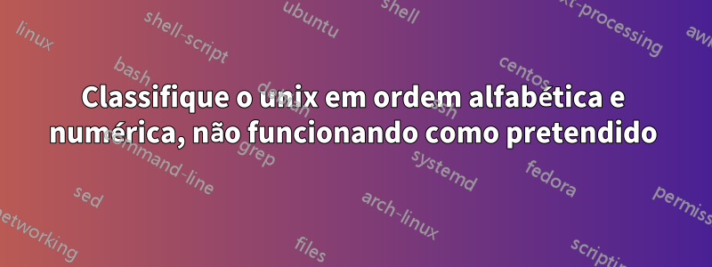 Classifique o unix em ordem alfabética e numérica, não funcionando como pretendido