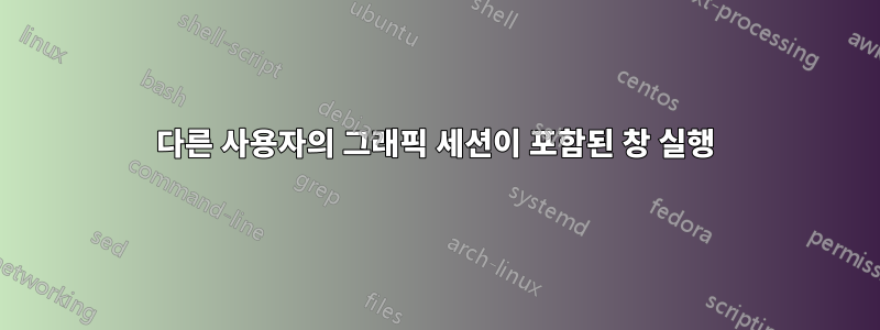 다른 사용자의 그래픽 세션이 포함된 창 실행