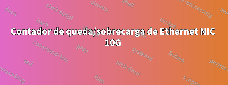 Contador de queda/sobrecarga de Ethernet NIC 10G