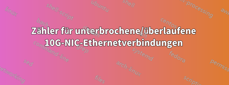 Zähler für unterbrochene/überlaufene 10G-NIC-Ethernetverbindungen