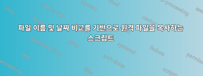 파일 이름 및 날짜 비교를 기반으로 원격 파일을 복사하는 스크립트