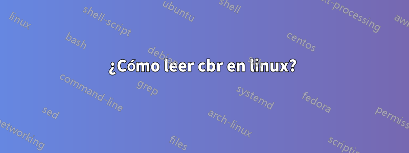 ¿Cómo leer cbr en linux?