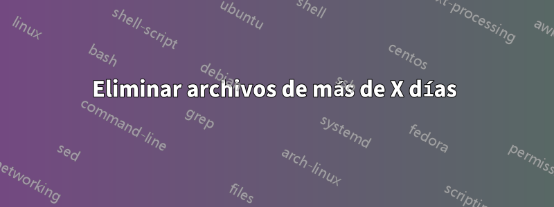 Eliminar archivos de más de X días