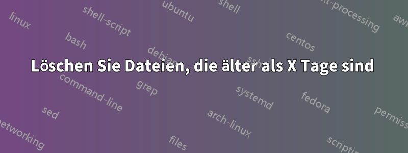 Löschen Sie Dateien, die älter als X Tage sind