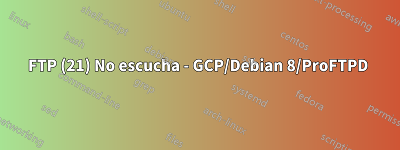 FTP (21) No escucha - GCP/Debian 8/ProFTPD