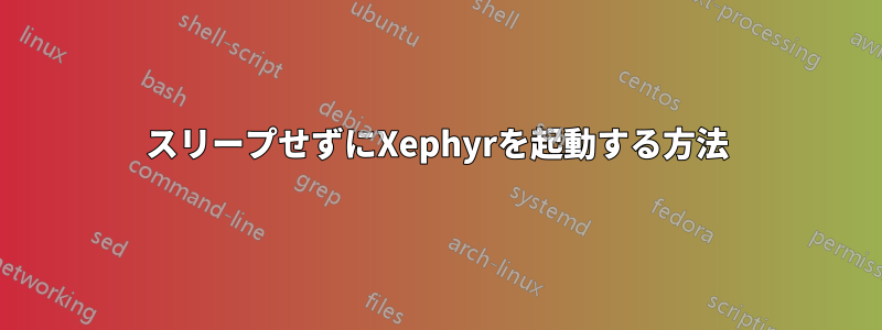 スリープせずにXephyrを起動する方法