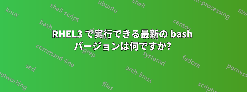 RHEL3 で実行できる最新の bash バージョンは何ですか?