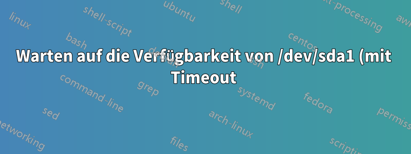 Warten auf die Verfügbarkeit von /dev/sda1 (mit Timeout) im Shell-Skript