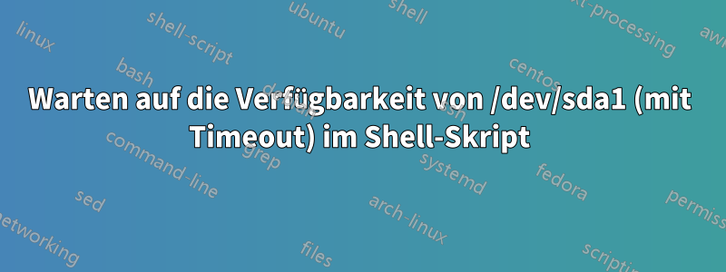 Warten auf die Verfügbarkeit von /dev/sda1 (mit Timeout) im Shell-Skript