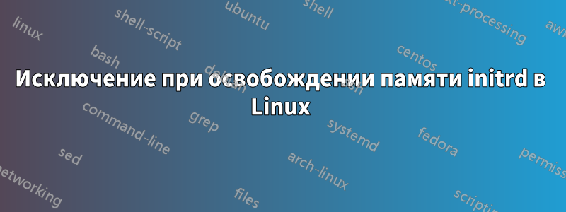 Исключение при освобождении памяти initrd в Linux