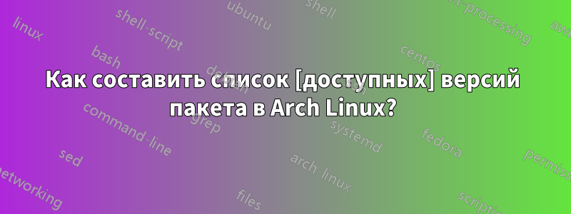 Как составить список [доступных] версий пакета в Arch Linux?