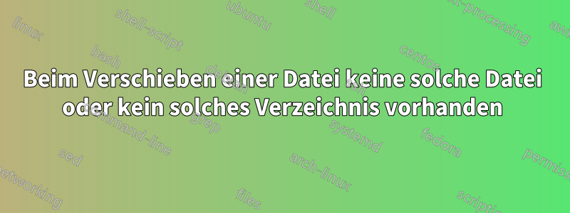 Beim Verschieben einer Datei keine solche Datei oder kein solches Verzeichnis vorhanden