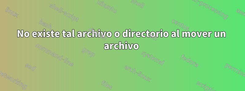 No existe tal archivo o directorio al mover un archivo