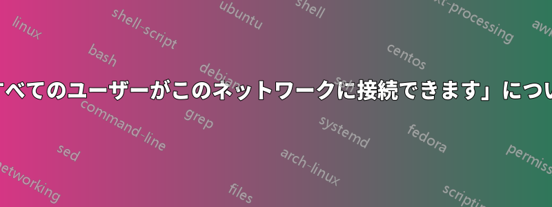 「すべてのユーザーがこのネットワークに接続できます」について