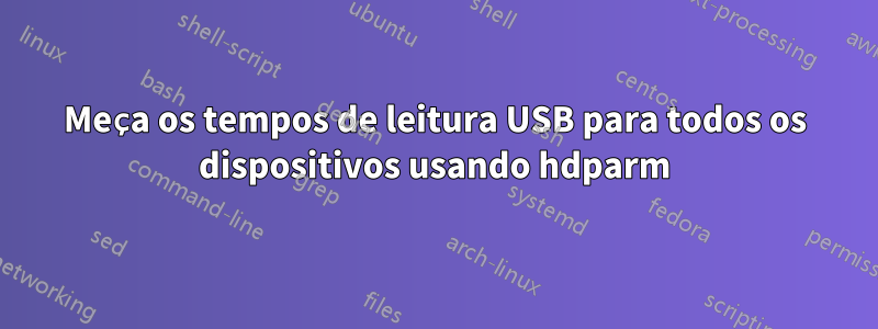 Meça os tempos de leitura USB para todos os dispositivos usando hdparm