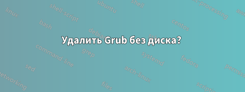 Удалить Grub без диска?