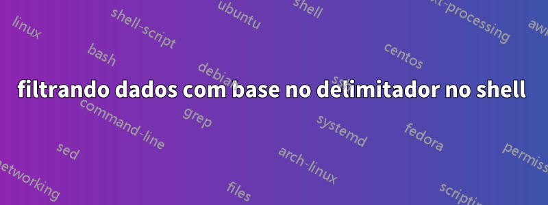 filtrando dados com base no delimitador no shell