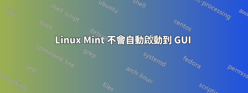 Linux Mint 不會自動啟動到 GUI