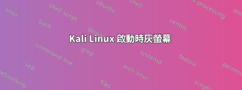 Kali Linux 啟動時灰螢幕