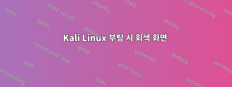 Kali Linux 부팅 시 회색 화면