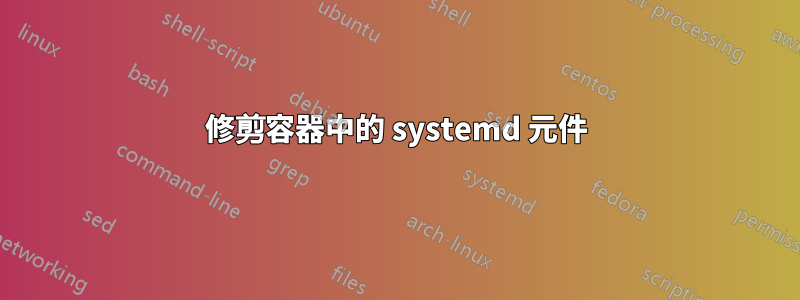 修剪容器中的 systemd 元件