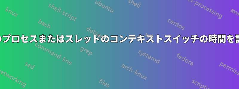 すべてのプロセスまたはスレッドのコンテキストスイッチの時間を記録する