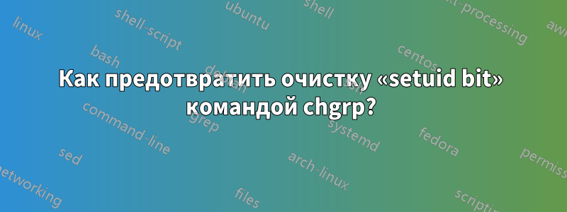 Как предотвратить очистку «setuid bit» командой chgrp?