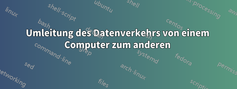 Umleitung des Datenverkehrs von einem Computer zum anderen