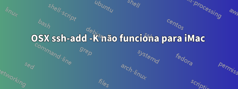 OSX ssh-add -K não funciona para iMac